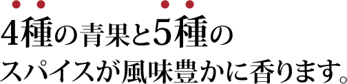 4種の青果と5種のスパイスが風味豊かに香ります。